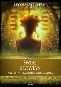 Świat Słowian. Kultura, przyroda, duchowość - Leonard J. Pełka [KSIĄŻKA]