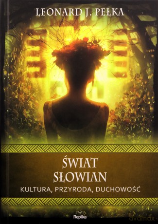 Świat Słowian. Kultura, przyroda, duchowość - Leonard J. Pełka [KSIĄŻKA]