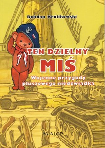 Ten dzielny miś. Wojenne przygody pluszowego niedźwiadka - Bohdan Królikowski [KSIĄŻKA]