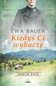Tułacze życie. Kiedyś Ci wybaczę - Ewa Bauer [KSIĄŻKA]