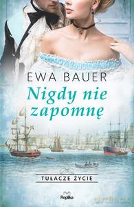 Tułacze życie. Nigdy nie zapomnę - Ewa Bauer [KSIĄŻKA]