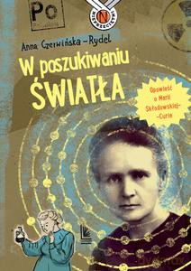 W poszukiwaniu światła. Opowieść o Marii Skłodowskiej-Curie - Anna Czerwińska-Rydel [KSIĄŻKA]