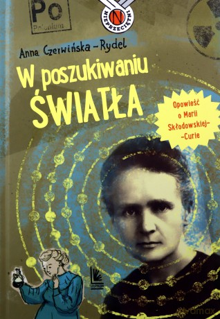 W poszukiwaniu światła. Opowieść o Marii Skłodowskiej-Curie - Anna Czerwińska-Rydel [KSIĄŻKA]