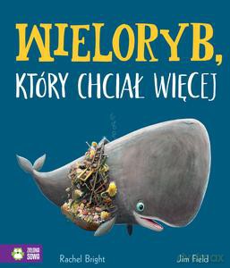 Wieloryb, który chciał więcej - Rachel Bright [KSIĄŻKA]