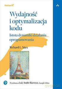 Wydajność i optymalizacja kodu. Istota dynamiki działania oprogramowania - L. Sites Richard [KSIĄŻKA]