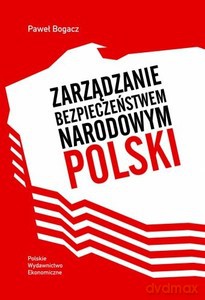 Zarządzanie bezpieczeństwem narodowym Polski - Paweł Bogacz [KSIĄŻKA]