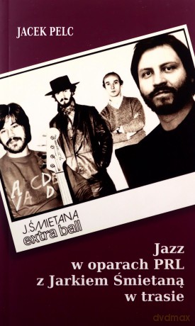 Jazz w oparach PRL z Jarkiem Śmietaną w trasie - Jacek Pelc [KSIĄŻKA]
