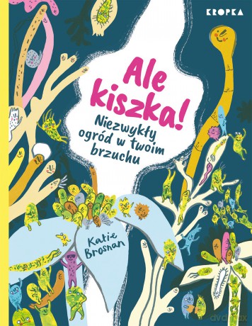 Ale kiszka! Niezwykły ogród w twoim brzuchu - Katie Brosnan [KSIĄŻKA]