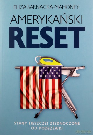 Amerykański reset. Stany (jeszcze) Zjednoczone od podszewki - Eliza Sarnacka-Mahoney [KSIĄŻKA]