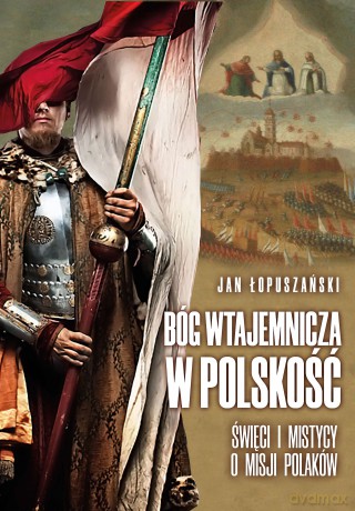 Bóg wtajemnicza w polskość - Jan Łopuszański [KSIĄŻKA]