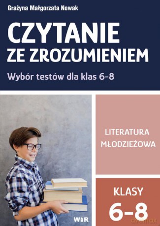 Czytanie ze zrozumieniem wybór testów dla klas 6-8 Literatura młodzieżowa - Grażyna Małgorzata Nowak [KSIĄŻKA]