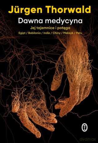 Dawna medycyna. Jej tajemnice i potęga. Egipt, Babilonia, Indie, Chiny, Meksyk, Peru - Jürgen Thorwald [KSIĄŻKA]