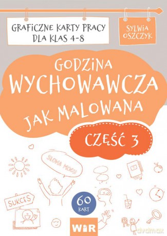 Godzina wychowawcza jak malowana Graficzne karty pracy dla klas 4-8 część 3 - Sylwia Oszczyk [KSIĄŻKA]