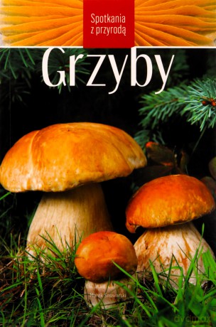Grzyby. Spotkania z przyrodą - Marek Snowarski [KSIĄŻKA]