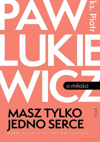 Masz tylko jedno serce - Piotr Pawlukiewicz [KSIĄŻKA]