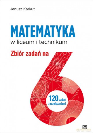 Matematyka zbiór zadań na 6 dla liceum i technikum - Janusz Karkut [KSIĄŻKA]