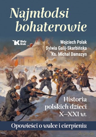 Najmłodsi bohaterowie. Historia polskich dzieci X-XXI w. Opowieści o walce i cierpieniu - Wojciech Polak, Sylwia Galij - Skarbińska, Michał Damazyn [KSIĄŻKA]