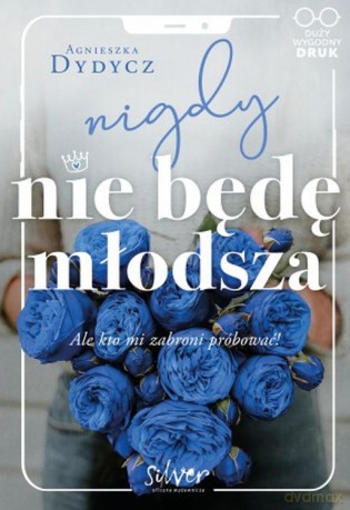 Nigdy nie będę młodsza ale kto mi zabroni próbować - Agnieszka Dydycz [KSIĄŻKA]
