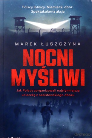 Nocni myśliwi. Jak Polacy zorganizowali najsłynniejszą ucieczkę z nazistowskiego obozu (pocket) - Marek Łuszczyna [KSIĄŻKA]