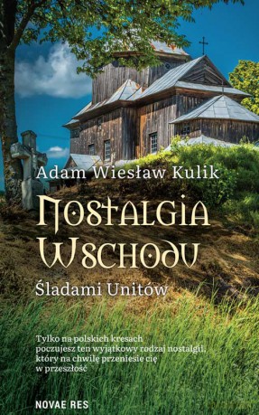 Nostalgia Wschodu. Śladami unitów - Adam Wiesław Kulik [KSIĄŻKA]