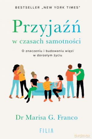 Przyjaźń w czasach samotności. O znaczeniu i budowaniu więzi w dorosłym życiu - Marisa G. Franco [KSIĄŻKA]