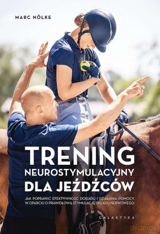 Trening neurostymulacyjny dla jeźdźców. Jak poprawić efektywność dosiadu i działania pomocy w oparciu o prawidłową stymulację układu nerwowego - Marc Nölke [KSIĄŻKA]