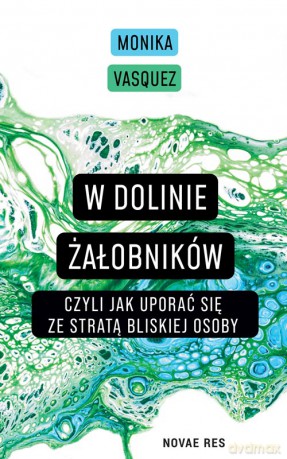 W Dolinie Żałobników, czyli jak uporać się ze stratą bliskiej osoby - Monika Vasquez [KSIĄŻKA]