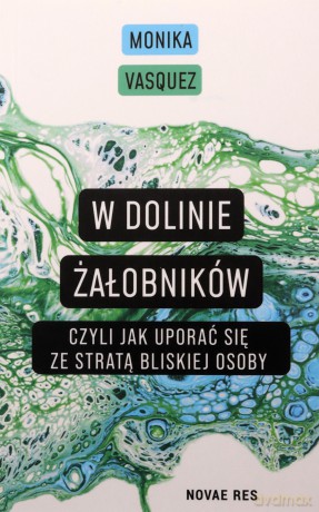 W Dolinie Żałobników, czyli jak uporać się ze stratą bliskiej osoby - Monika Vasquez [KSIĄŻKA]
