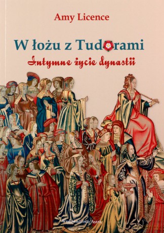 W łożu z Tudorami. Intymne życie dynastii - Amy Licence [KSIĄŻKA]