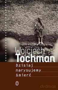 Dzisiaj narysujemy śmierć - Wojciech Tochman [KSIĄŻKA]