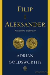 Filip i Aleksander. Królowie i zdobywcy - Adrian Goldsworthy [KSIĄŻKA]