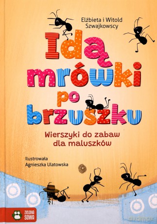 Idą mrówki po brzuszku. Wierszyki do zabaw dla maluszków - Elżbieta Szwajkowska, Witold Szwajkowski [KSIĄŻKA]