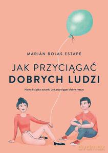 Jak przyciągać dobrych ludzi - Estape Marian Rojas [KSIĄŻKA]