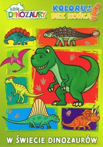 Lubię dinozaury. Koloruj bez końca cz. 1 W świecie dinozaurów - Opracowanie zbiorowe [KSIĄŻKA]