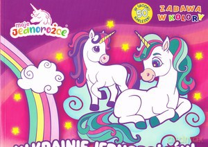 Moje Jednorożce Zabawa w kolory cz. 1 W krainie jednorożców - Opracowanie zbiorowe [KSIĄŻKA]