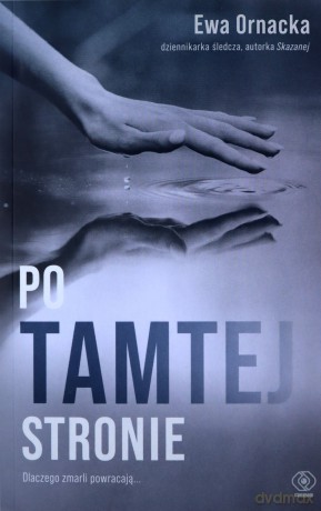 Po tamtej stronie. Dlaczego zmarli powracają... - Ewa Ornacka [KSIĄŻKA]