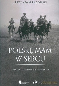 Polske mam w sercu. Antologia tekstów historycznych - Jerzy Adam Radomski [KSIĄŻKA]