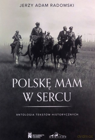 Polske mam w sercu. Antologia tekstów historycznych - Jerzy Adam Radomski [KSIĄŻKA]