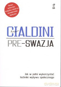 Pre-swazja. Jak w pełni wykorzystać techniki wpływu społecznego (oprawa miękka) - Robert Cialdini [KSIĄŻKA]