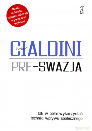 Pre-swazja. Jak w pełni wykorzystać techniki wpływu społecznego (oprawa miękka) - Robert Cialdini [KSIĄŻKA]