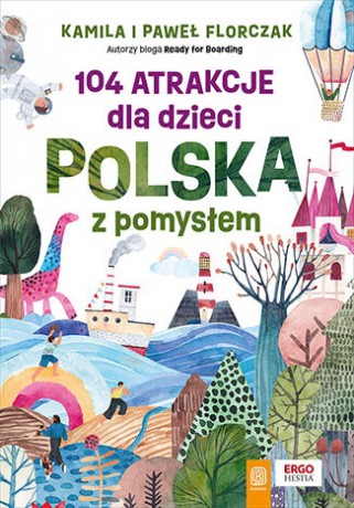 104 atrakcje dla dzieci. Polska z pomysłem - Kamila i Paweł Florczak [KSIĄŻKA]