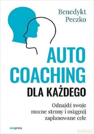 Autocoaching dla każdego. Odnajdź swoje mocne strony i osiągnij zaplanowane cele - Benedykt Peczko [KSIĄŻKA]