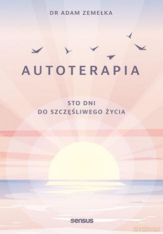 Autoterapia. Sto dni do szczęśliwego życia - Adam Zemełka [KSIĄŻKA]
