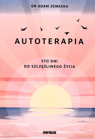 Autoterapia. Sto dni do szczęśliwego życia - Adam Zemełka [KSIĄŻKA]
