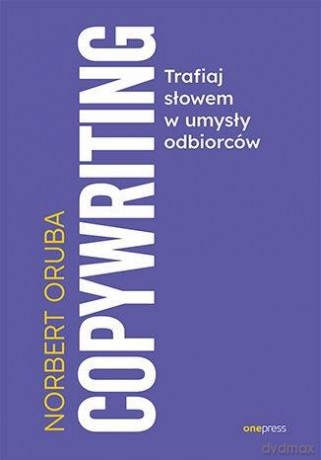 Copywriting. Trafiaj słowem w umysły odbiorców - Norbert Oruba [KSIĄŻKA]