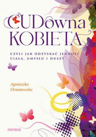 CUD-owna kobieta, czyli jak odzyskać jedność ciała, umysłu i duszy - Agnieszka Ornatowska [KSIĄŻKA]