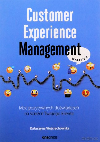 Customer Experience Management. Moc pozytywnych doświadczeń na ścieżce Twojego klienta. Wydanie II - Katarzyna Wojciechowska [KSIĄŻKA]
