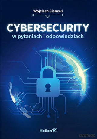 Cybersecurity w pytaniach i odpowiedziach - Wojciech Ciemski [KSIĄŻKA]