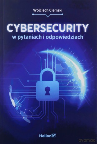 Cybersecurity w pytaniach i odpowiedziach - Wojciech Ciemski [KSIĄŻKA]