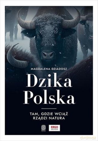 Dzika Polska. Tam, gdzie wciąż rządzi natura - Magdalena Dziadosz [KSIĄŻKA]
